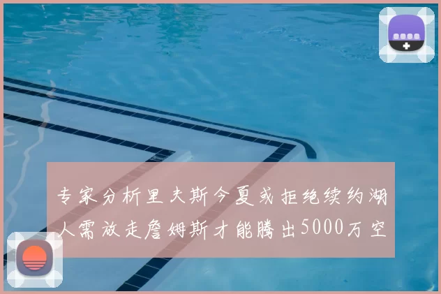 专家分析里夫斯今夏或拒绝续约湖人需放走詹姆斯才能腾出5000万空间