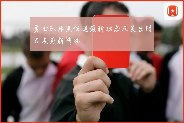 勇士队库里伤退最新动态及复出时间表更新情况