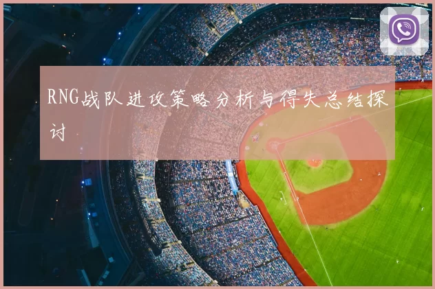 RNG战队进攻策略分析与得失总结探讨