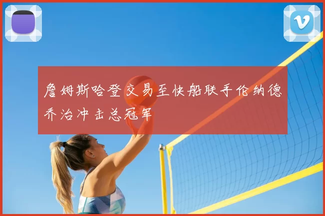 詹姆斯哈登交易至快船联手伦纳德乔治冲击总冠军