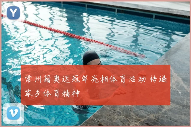 常州籍奥运冠军亮相体育活动 传递家乡体育精神