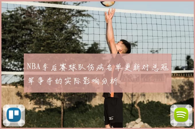 NBA季后赛球队伤病名单更新对总冠军争夺的实际影响分析