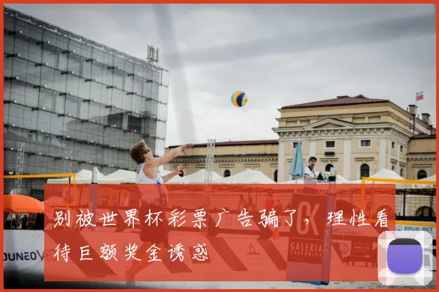 别被世界杯彩票广告骗了，理性看待巨额奖金诱惑