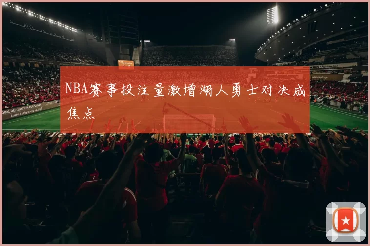 NBA赛事投注量激增湖人勇士对决成焦点
