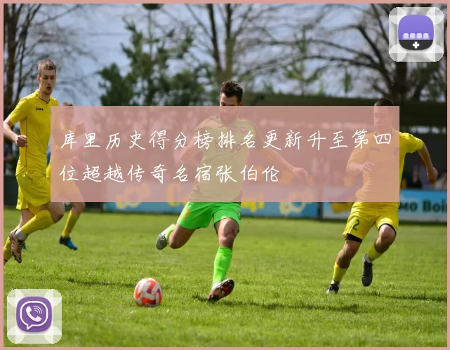 库里历史得分榜排名更新升至第四位超越传奇名宿张伯伦