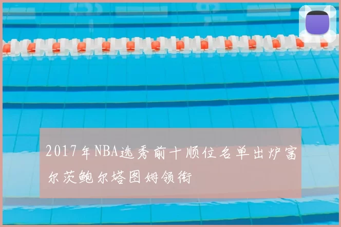 2017年NBA选秀前十顺位名单出炉富尔茨鲍尔塔图姆领衔