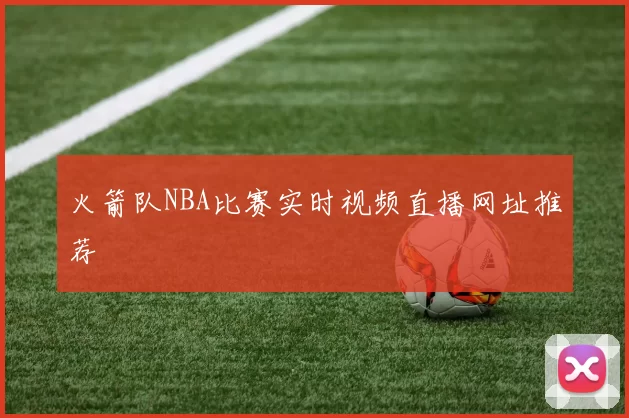 火箭队NBA比赛实时视频直播网址推荐