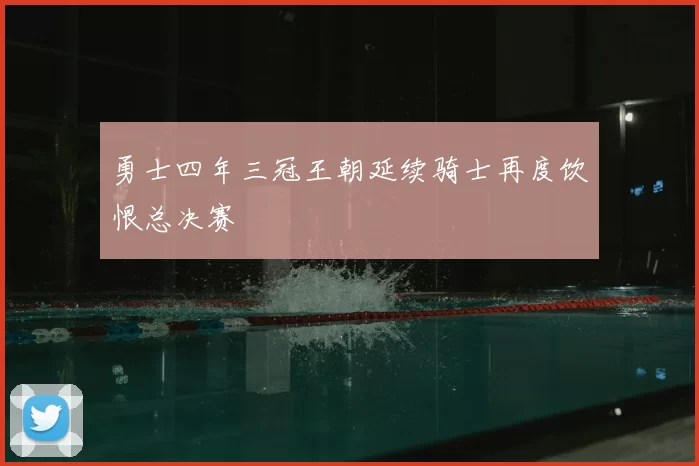勇士四年三冠王朝延续骑士再度饮恨总决赛