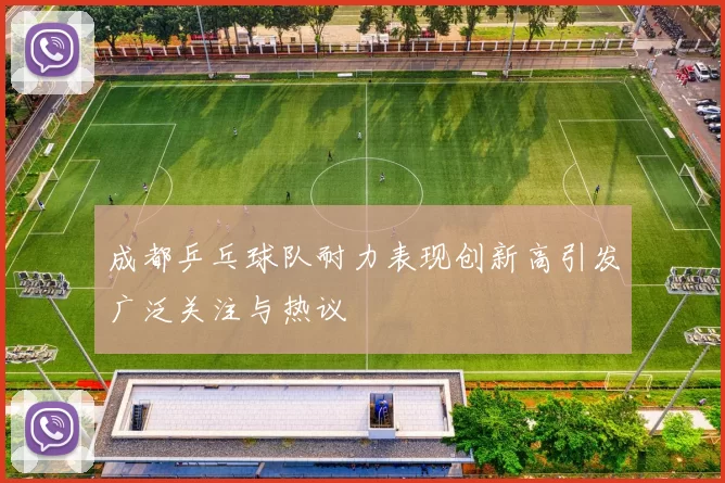 成都乒乓球队耐力表现创新高引发广泛关注与热议