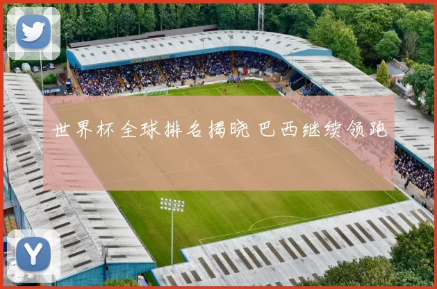 世界杯全球排名揭晓 巴西继续领跑