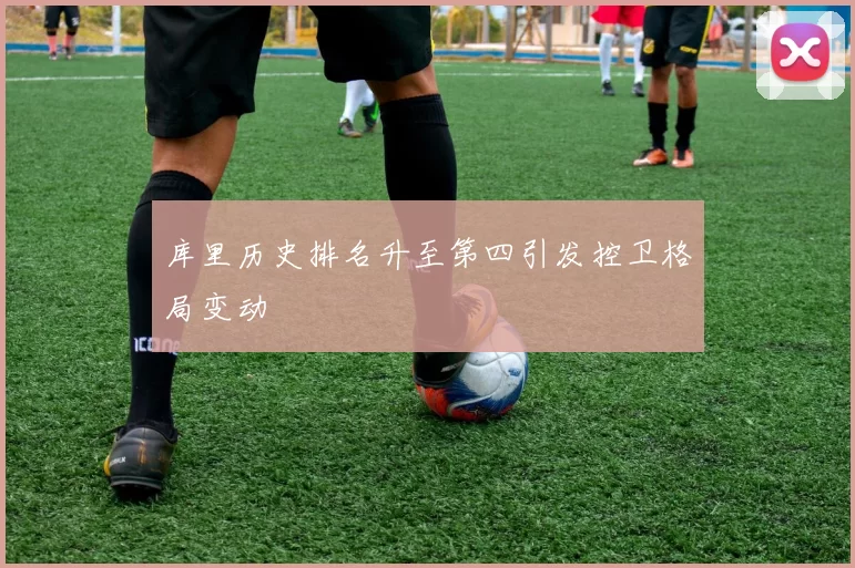库里历史排名升至第四引发控卫格局变动
