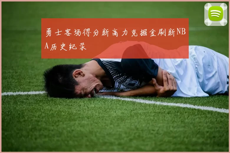 勇士客场得分新高力克掘金刷新NBA历史纪录