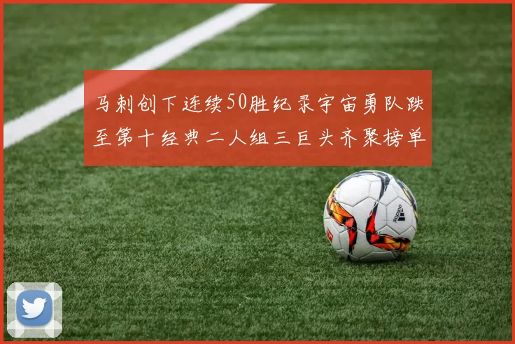 马刺创下连续50胜纪录宇宙勇队跌至第十经典二人组三巨头齐聚榜单
