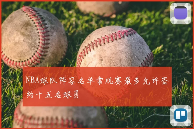NBA球队阵容名单常规赛最多允许签约十五名球员