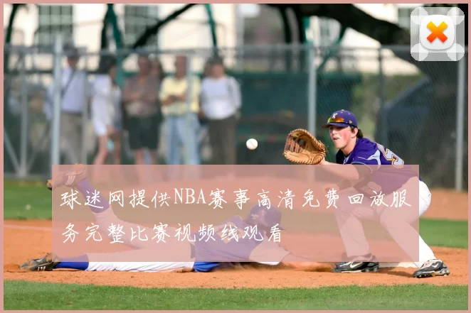 球迷网提供NBA赛事高清免费回放服务完整比赛视频线观看