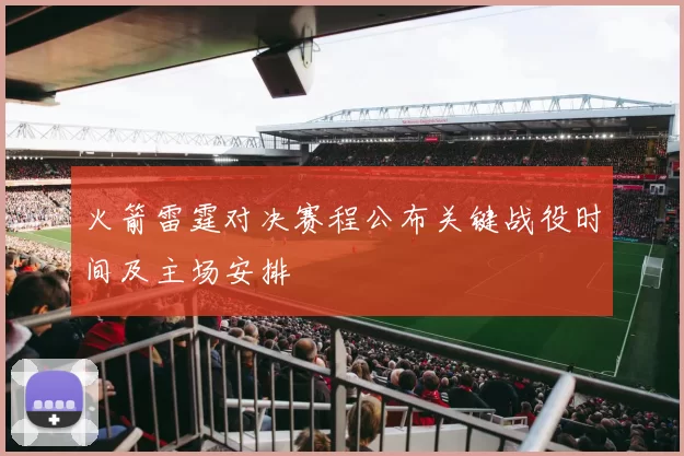 火箭雷霆对决赛程公布关键战役时间及主场安排