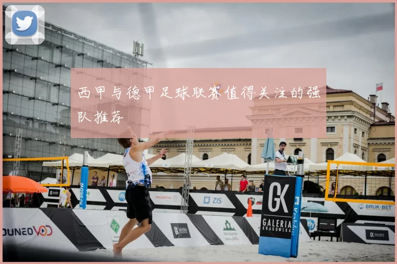 西甲与德甲足球联赛值得关注的强队推荐