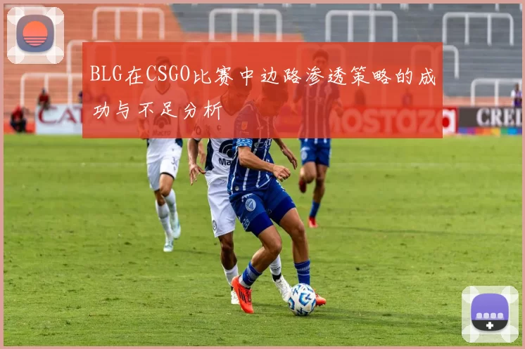 BLG在CSGO比赛中边路渗透策略的成功与不足分析