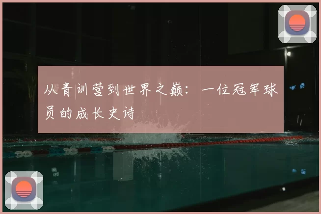 从青训营到世界之巅:一位冠军球员的成长史诗