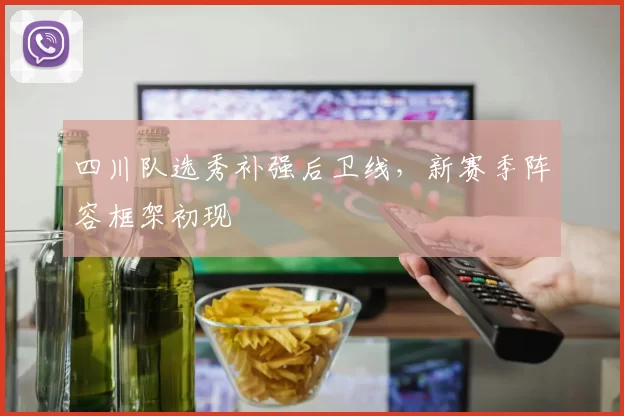 四川队选秀补强后卫线,新赛季阵容框架初现