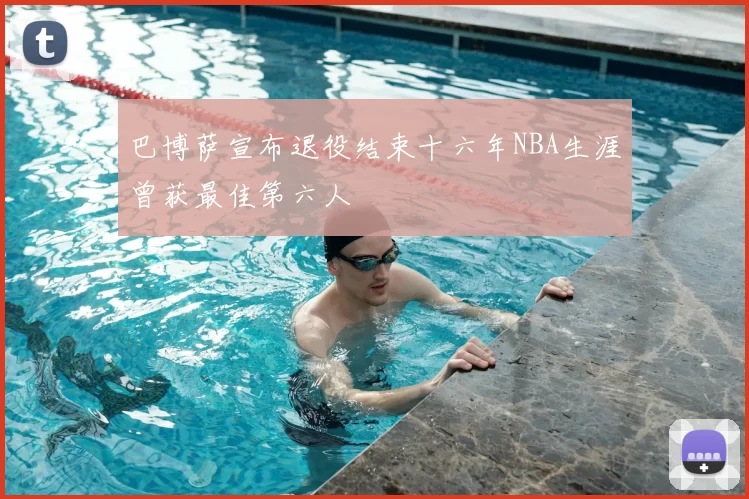 巴博萨宣布退役结束十六年NBA生涯曾获最佳第六人